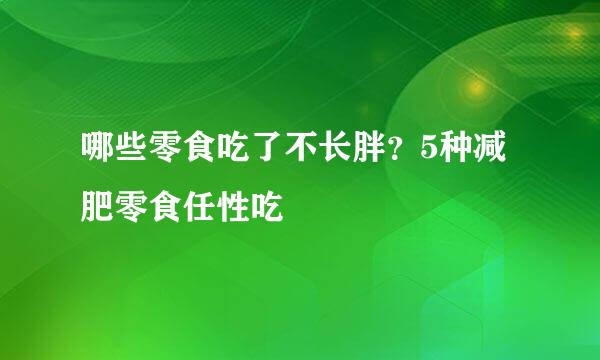 哪些零食吃了不长胖？5种减肥零食任性吃