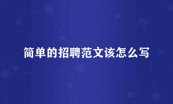 简单的招聘范文该怎么写