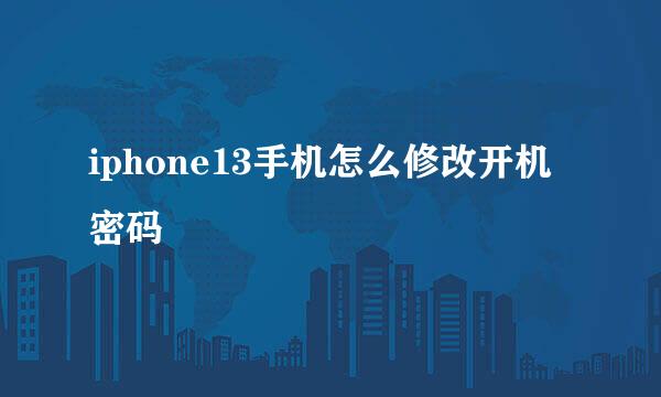 iphone13手机怎么修改开机密码