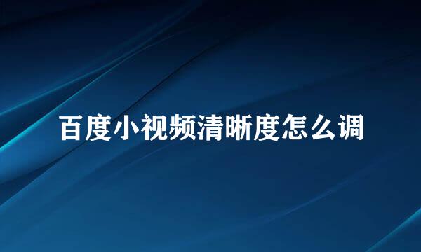 百度小视频清晰度怎么调