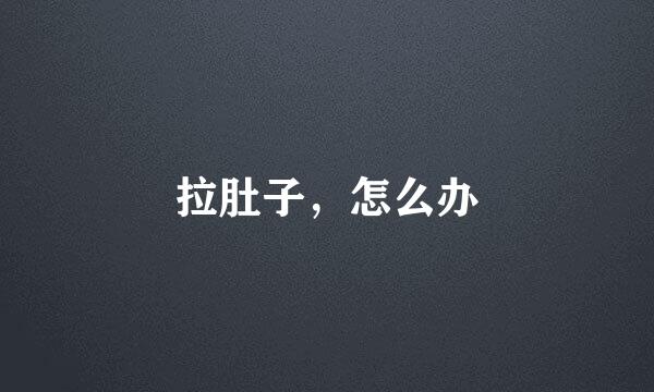 拉肚子，怎么办