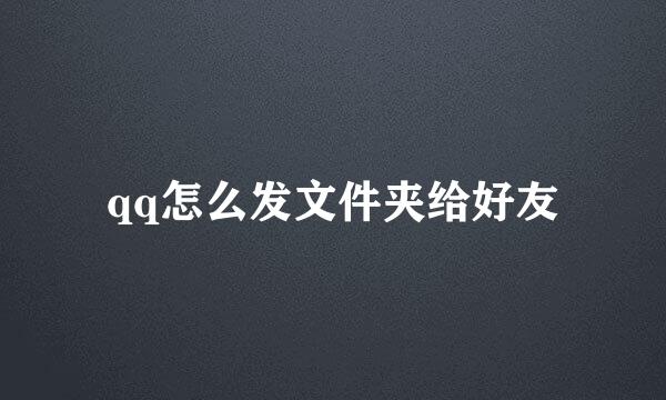 qq怎么发文件夹给好友