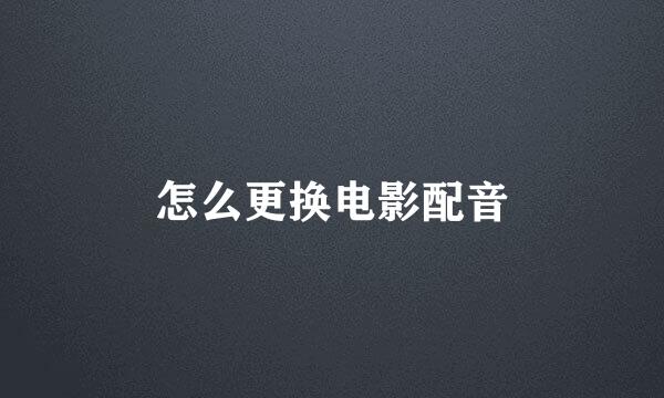 怎么更换电影配音