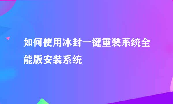 如何使用冰封一键重装系统全能版安装系统