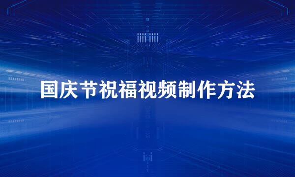 国庆节祝福视频制作方法
