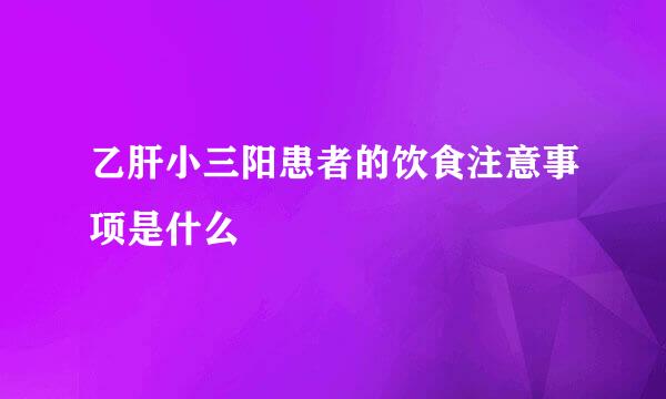 乙肝小三阳患者的饮食注意事项是什么