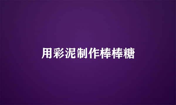 用彩泥制作棒棒糖