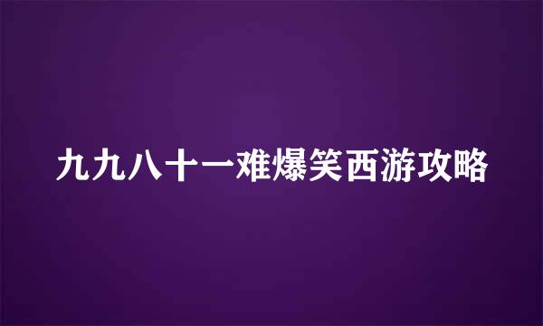 九九八十一难爆笑西游攻略