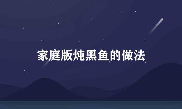 家庭版炖黑鱼的做法