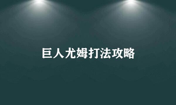 巨人尤姆打法攻略