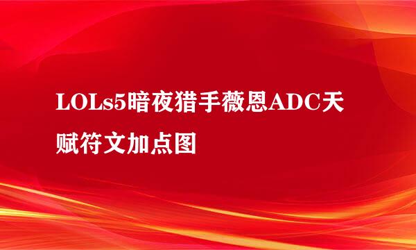 LOLs5暗夜猎手薇恩ADC天赋符文加点图