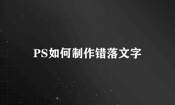 PS如何制作错落文字