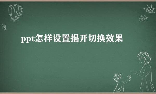 ppt怎样设置揭开切换效果