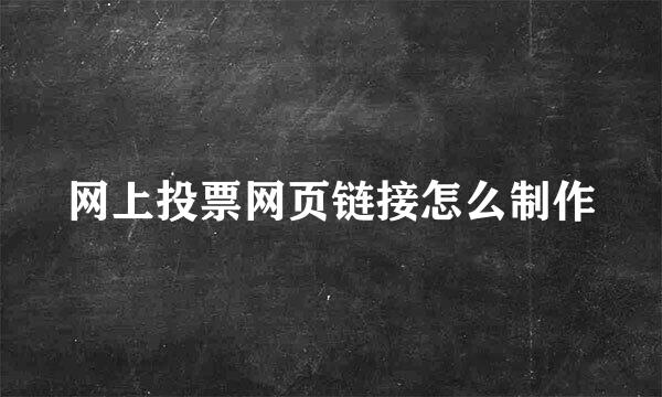 网上投票网页链接怎么制作