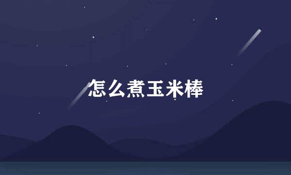 怎么煮玉米棒