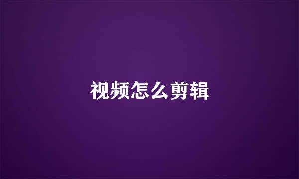 视频怎么剪辑