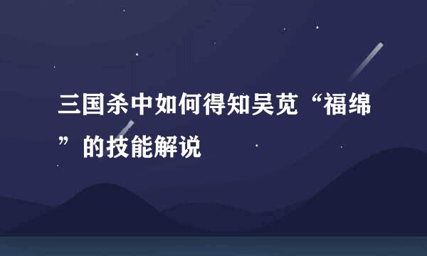 三国杀中如何得知吴苋“福绵”的技能解说