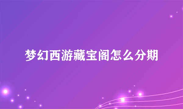 梦幻西游藏宝阁怎么分期