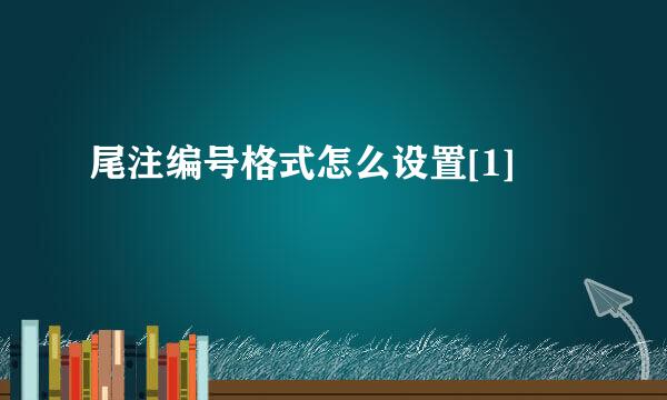 尾注编号格式怎么设置[1]