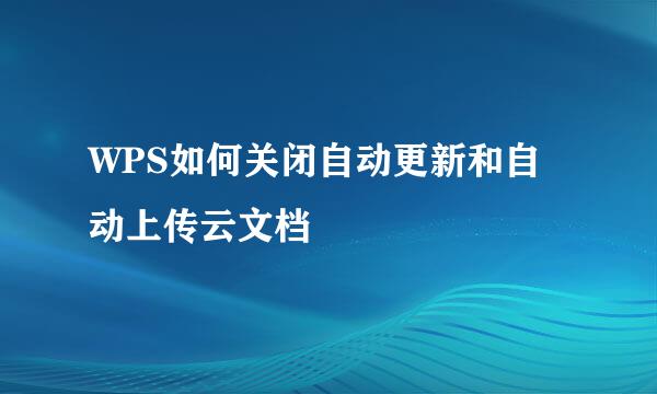 WPS如何关闭自动更新和自动上传云文档