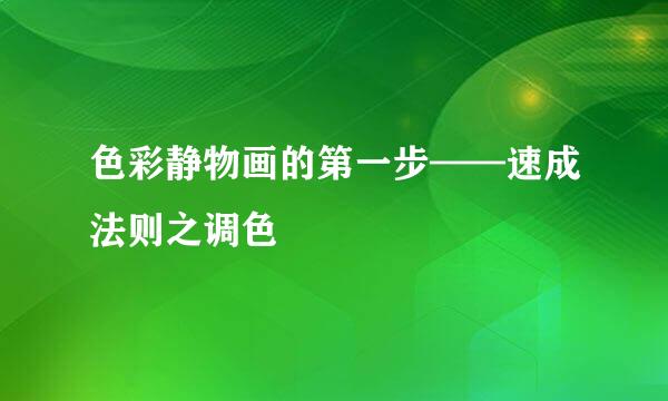 色彩静物画的第一步——速成法则之调色