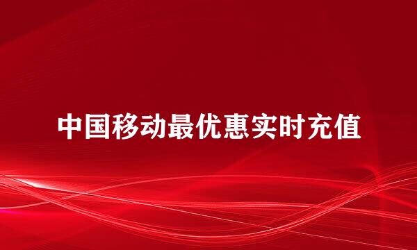 中国移动最优惠实时充值