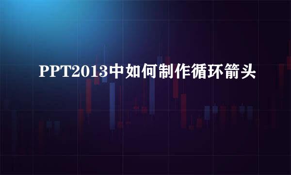 PPT2013中如何制作循环箭头