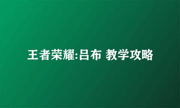 王者荣耀:吕布 教学攻略