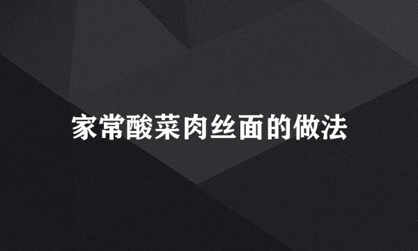 家常酸菜肉丝面的做法