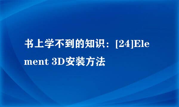 书上学不到的知识：[24]Element 3D安装方法