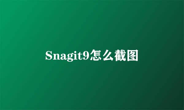 Snagit9怎么截图
