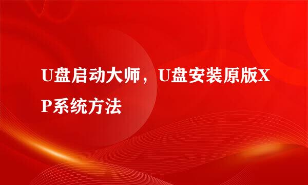 U盘启动大师，U盘安装原版XP系统方法