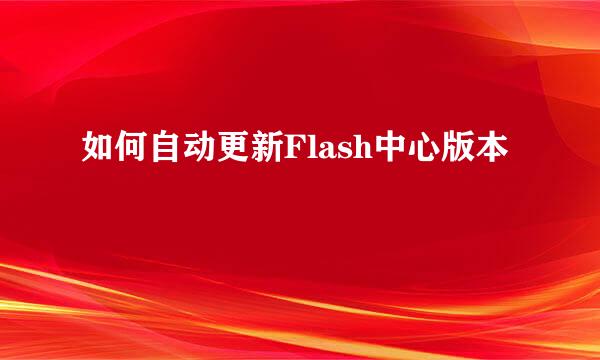 如何自动更新Flash中心版本