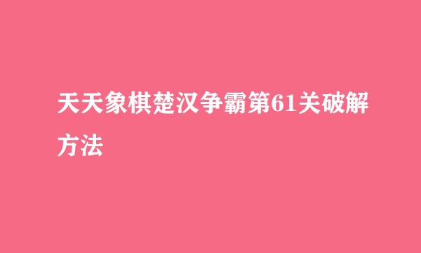 天天象棋楚汉争霸第61关破解方法