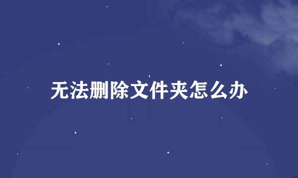 无法删除文件夹怎么办
