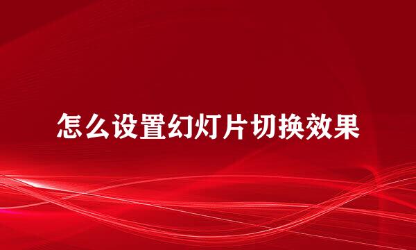 怎么设置幻灯片切换效果