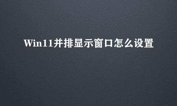 Win11并排显示窗口怎么设置