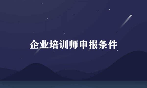 企业培训师申报条件
