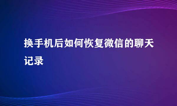 换手机后如何恢复微信的聊天记录