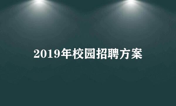 2019年校园招聘方案