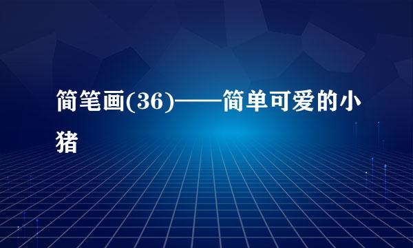 简笔画(36)——简单可爱的小猪