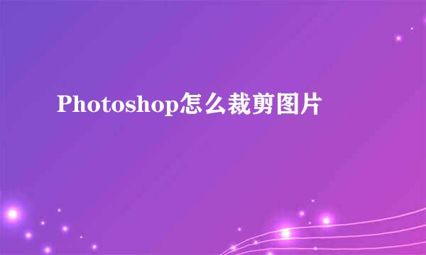 Photoshop怎么裁剪图片