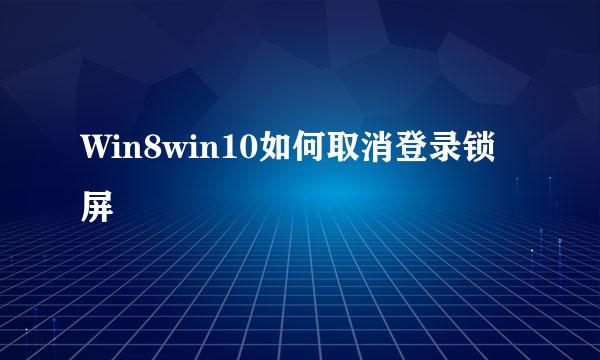 Win8win10如何取消登录锁屏