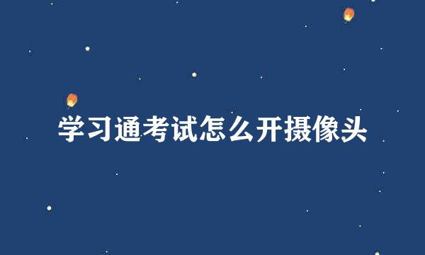 学习通考试怎么开摄像头