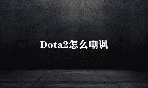 Dota2怎么嘲讽
