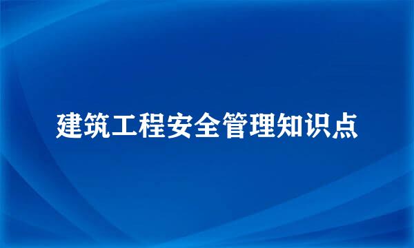 建筑工程安全管理知识点