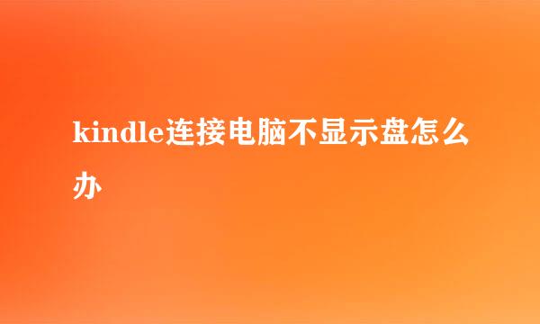 kindle连接电脑不显示盘怎么办