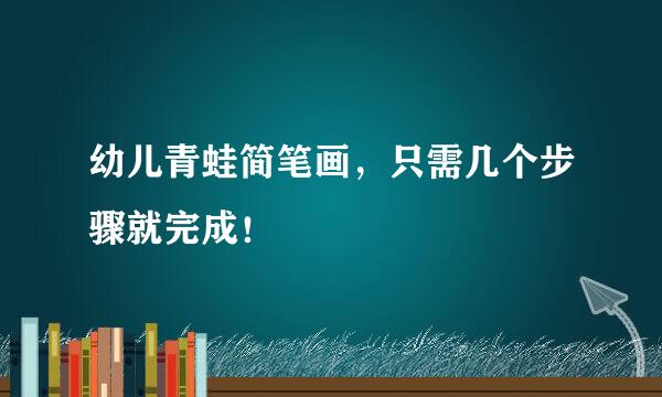 幼儿青蛙简笔画，只需几个步骤就完成！