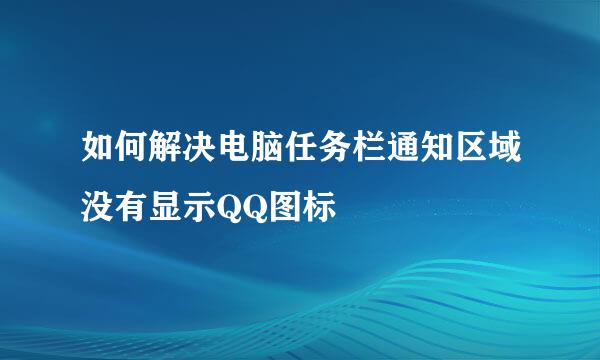 如何解决电脑任务栏通知区域没有显示QQ图标