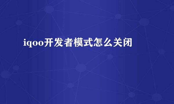 iqoo开发者模式怎么关闭